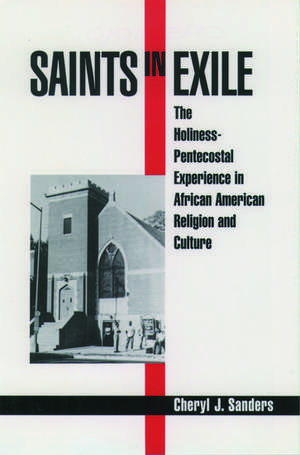 Saints in Exile: The Holiness-Pentecostal Experience in African American Religion and Culture de Cheryl J. Sanders