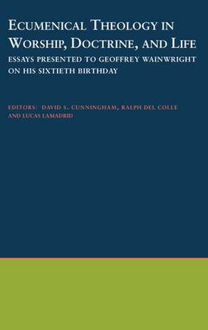 Ecumenical Theology in Worship, Doctrine and Life: Essays Presented to Geoffrey Wainwright on his Sixtieth Birthday de David S. Cunningham