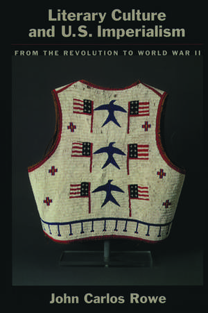 Literary Culture and US Imperialism: From the Revolution to World War II de John Carlos Rowe