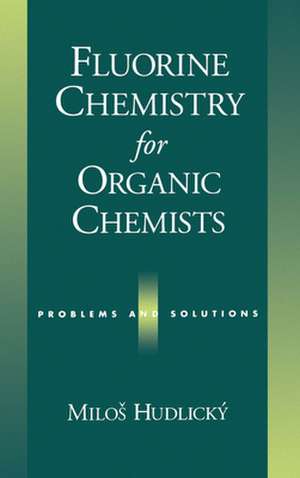 Fluorine Chemistry for Organic Chemists: Problems and Solutions de Milos Hudlic´ky