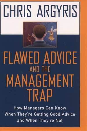 Flawed Advice and the Management Trap: How Managers Can Know When They're Getting Good Advice and When They're Not de Chris Argyris