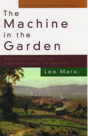 The Machine in the Garden: Technology and the Pastoral Ideal in America de Leo Marx