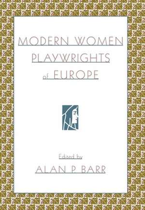 Modern Women Playwrights of Europe de Alan P. Barr