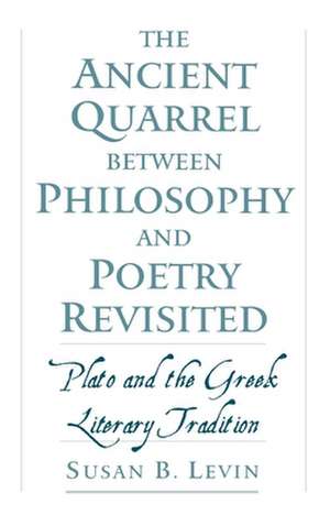 The Ancient Quarrel Between Philosophy and Poetry Revisited: Plato and the Greek Literary Tradition de Susan B. Levin