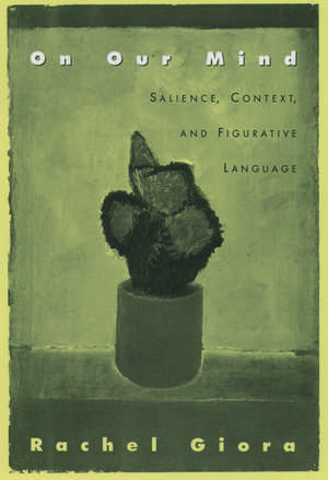 On Our Mind: Salience, Context, and Figurative Language de Rachel Giora