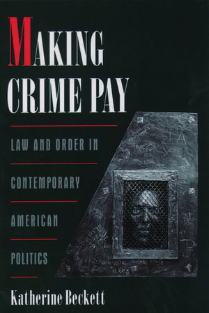 Making Crime Pay: Law and Order in Contemporary American Politics de Katherine Beckett