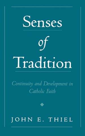 Senses of Tradition: Continuity and Development in Catholic Faith de John E. Thiel