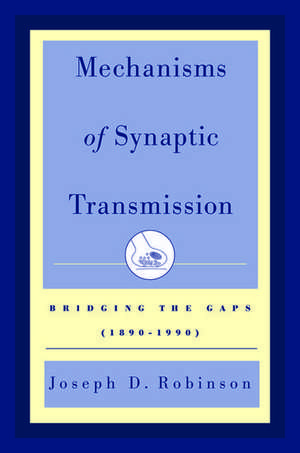 Mechanisms of Synaptic Transmission: Bridging the Gaps (1890-1990) de Joseph D. Robinson