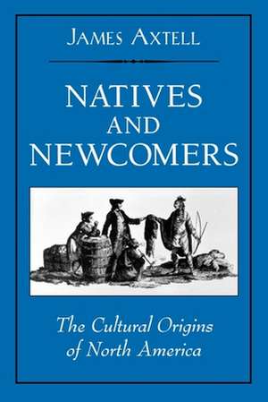 Natives and Newcomers: The Cultural Origins of North America de James Axtell