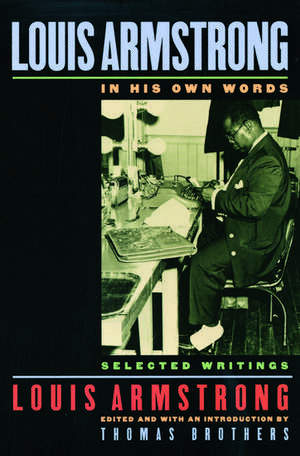 Louis Armstrong, In His Own Words: Selected Writings de Thomas Brothers