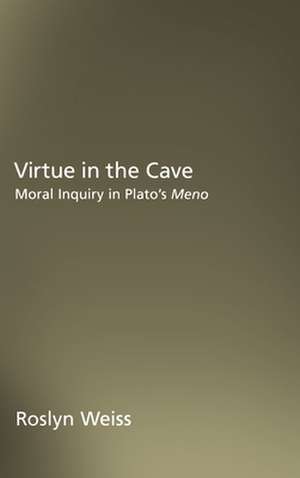 Virtue in the Cave: Moral Inquiry in Plato's Meno de Roslyn Weiss