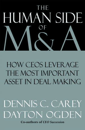 The Human Side of M & A: Leveraging the Most Important Asset in Deal Making de Dennis C. Carey