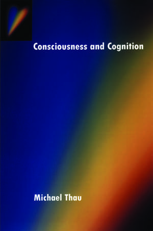 Consciousness and Cognition de Michael Thau