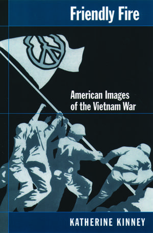 Friendly Fire: American Images of the Vietnam War de Katherine Kinney