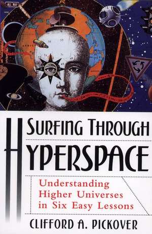 Surfing Through Hyperspace: Understanding Higher Universes in Six Easy lessons de Clifford A. Pickover