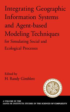 Integrating Geographic Information Systems and Agent-Based Modeling Techniques for Understanding Social and Ecological Processes de H. Randy Gimblett