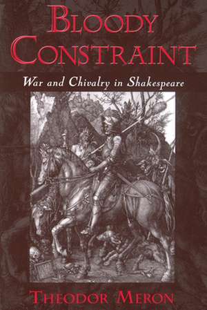 Bloody Constraint: War and Chivalry in Shakespeare de Theodor Meron