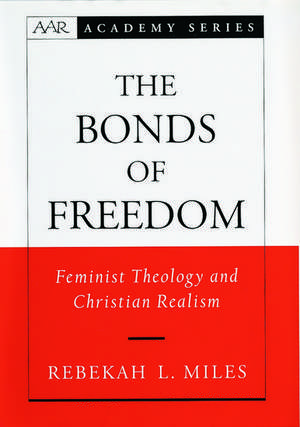 The Bonds of Freedom: Feminist Theology and Christian Realism de Rebekah L. Miles