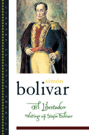 El Libertador: Writings of Simón Bolívar de Simón Bolívar