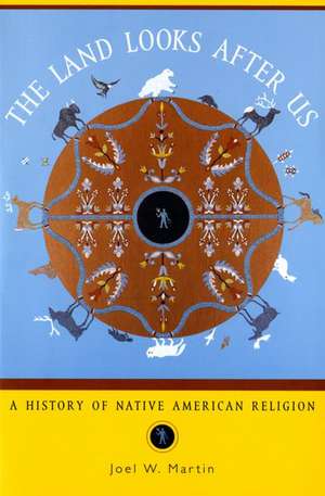 The Land Looks After Us: A History of Native American Religion de Joel W. Martin