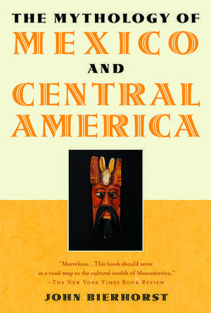 The Mythology of Mexico and Central America de John Bierhorst