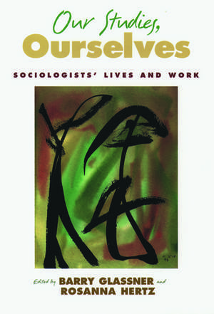 Our Studies, Ourselves: Sociologists' Lives and Work de Barry Glassner