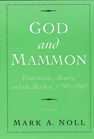 God and Mammon: Protestants, Money, and the Market, 1790-1860 de Mark A. Noll