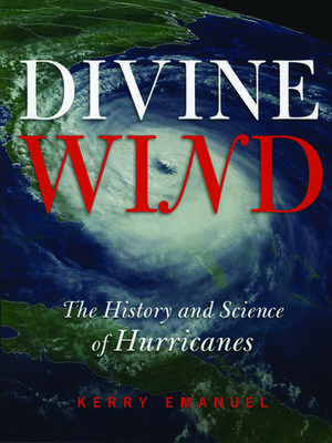 Divine Wind: The History and Science of Hurricanes de Kerry Emanuel