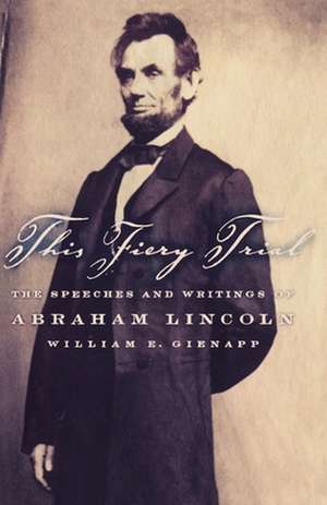 This Fiery Trial: The Speeches and Writings of Abraham Lincoln de William E. Gienapp