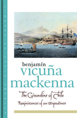 The Girondins of Chile: Reminiscences of an Eyewitness de Benjamín Vicuña MacKenna