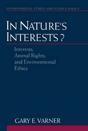 In Nature's Interests?: Interests, Animal Rights, and Environmental Ethics de Gary E. Varner