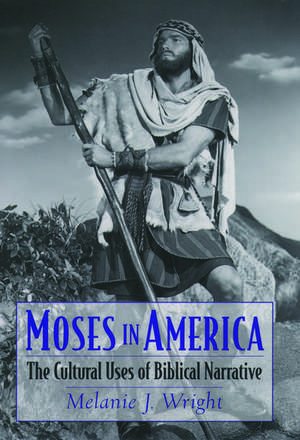 Moses in America: The Cultural Uses of Biblical Narrative de Melanie Jane Wright