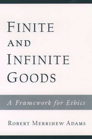 Finite and Infinite Goods: A Framework for Ethics de Robert Merrihew Adams