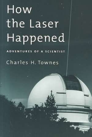 How the Laser Happened: Adventures of a Scientist de Charles H. Townes