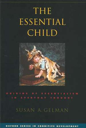 The Essential Child: Origins of Essentialism in Everyday Thought de Susan A. Gelman