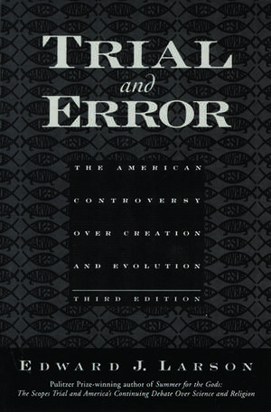 Trial and Error: The American Controversy Over Creation and Evolution de Edward J. Larson