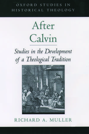 After Calvin: Studies in the Development of a Theological Tradition de Richard A. Muller