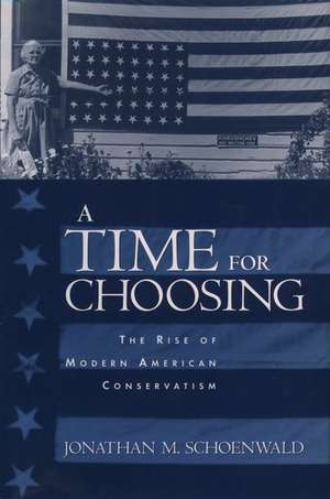 A Time for Choosing: The Rise of Modern American Conservatism de Jonathan Schoenwald