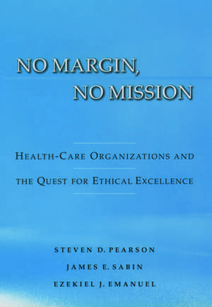 No Margin, No Mission: Health-Care Organizations and the Quest for Ethical Excellence de Steven D. Pearson