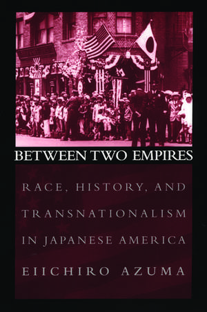 Between Two Empires: Race, History, and Transnationalism in Japanese America de Eiichiro Azuma