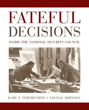 Fateful Decisions: Inside the National Security Council de Loch Johnson