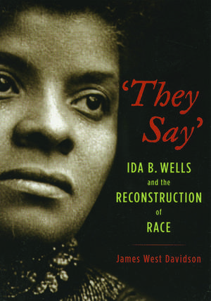 'They Say': Ida B. Wells and the Reconstruction of Race de James West Davidson