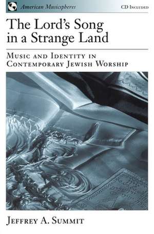 The Lord's Song in a Strange Land: Music and Identity in Contemporary Jewish Worship de Jeffrey A. Summit