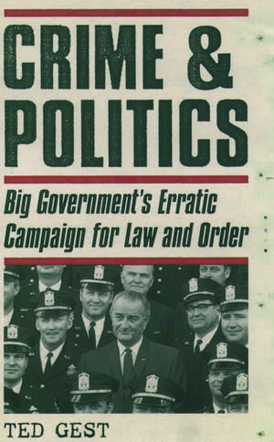 Crime & Politics: Big Government's Erratic Campaign for Law and Order de Ted Gest