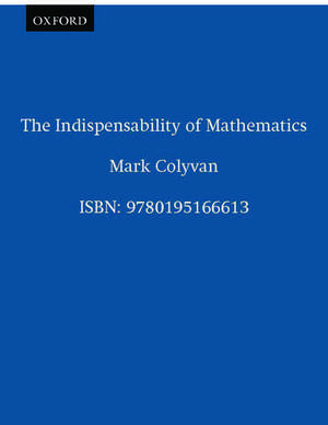 The Indispensability of Mathematics de Mark Colyvan