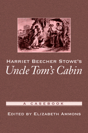 Harriet Beecher Stowe's Uncle Tom's Cabin: A Casebook de Elizabeth Ammons