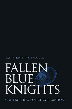 Fallen Blue Knights: Controlling Police Corruption de Sanja Kutnjak Ivković