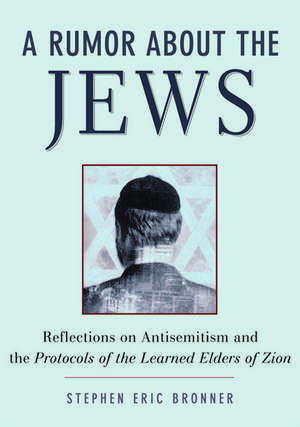 A Rumor about the Jews: Antisemitism, Conspiracy, and the Protocols of Zion de Stephen Eric Bronner