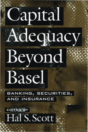 Capital Adequacy beyond Basel: Banking, Securities, and Insurance de Hal S. Scott