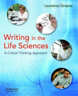 Writing in the Life Sciences: A Critical Thinking Approach de Laurence Greene